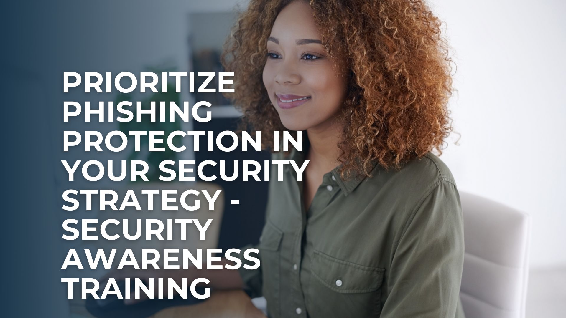 Prioritize Phishing Protection in Your Security Strategy - Security Awareness Training Prioritize Phishing Protection in Your Security Strategy - Security Awareness Training