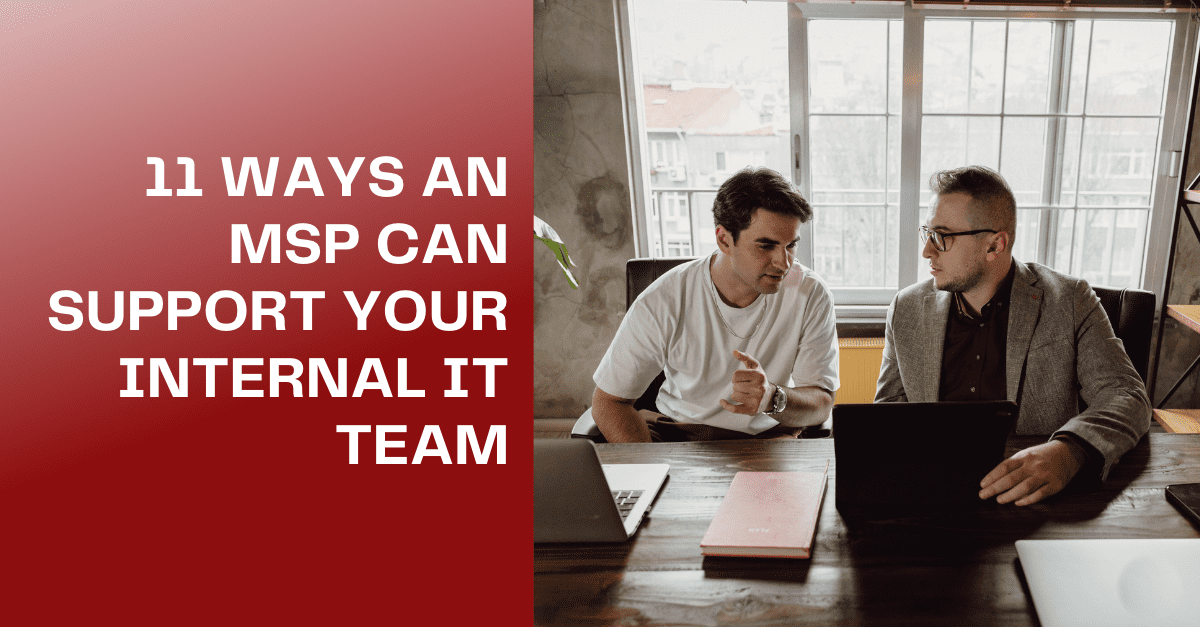 11 WAYS AN MSP CAN SUPPORT YOUR INTERNAL TEAM 11 WAYS AN MSP CAN SUPPORT YOUR INTERNAL TEAM