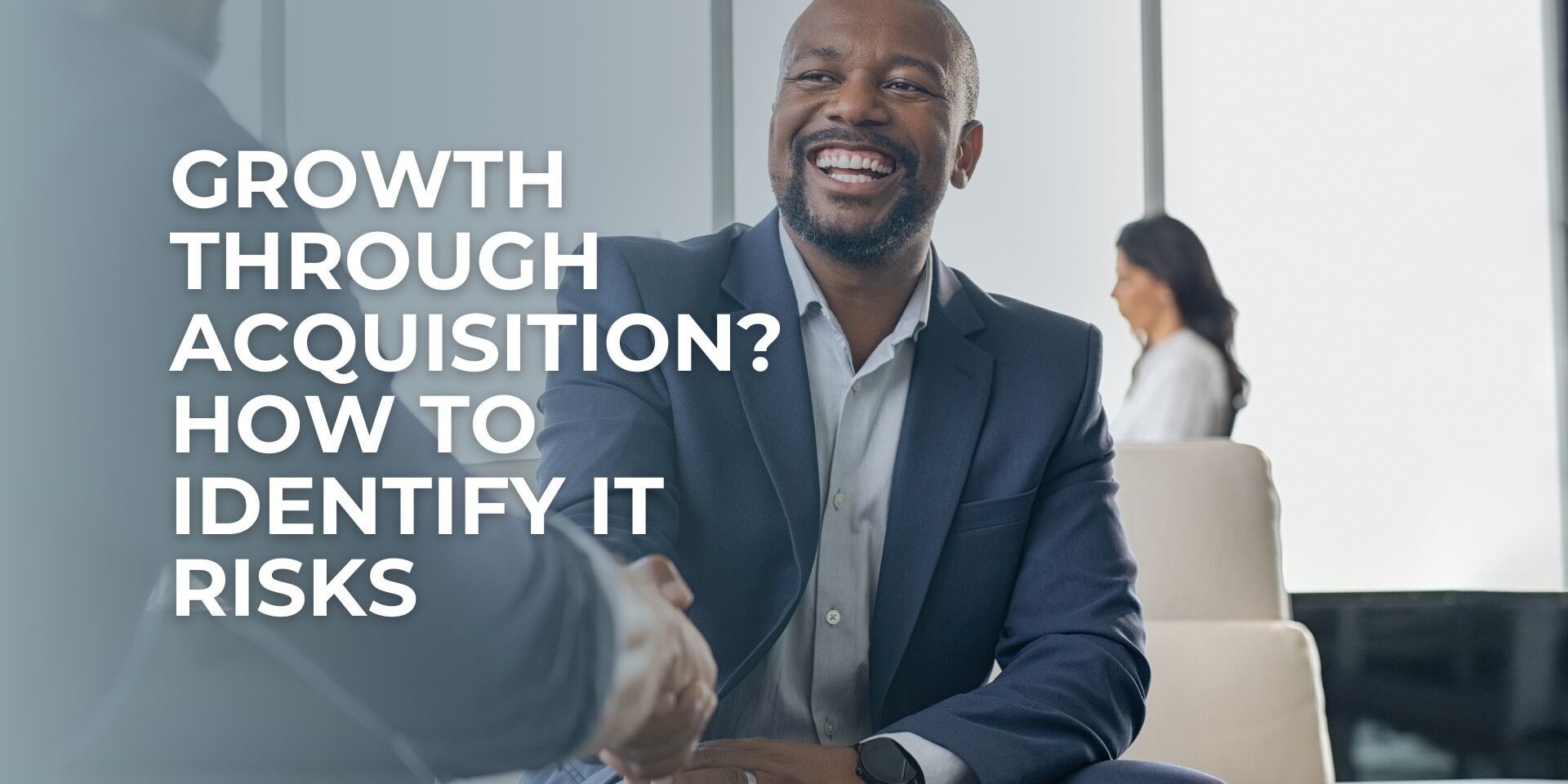growth-through-acquisition-how-to-identify-it-risks IT risks for mergers and acquisitions